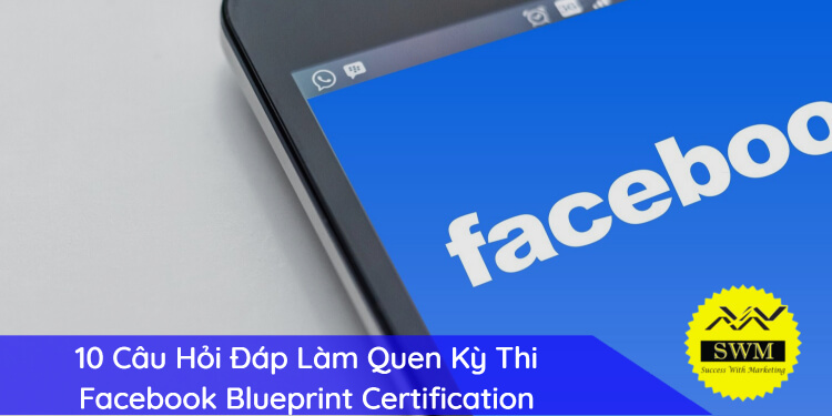 10 câu hỏi đáp làm quen kỳ thi Facebook Blueprint Certification